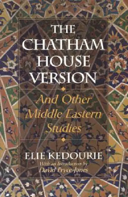 The Chatham House Version: And Other Middle Eastern Studies by Elie Kedourie