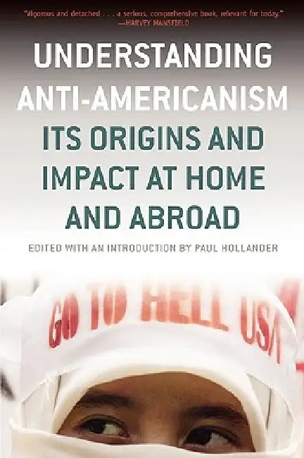 Understanding Anti-Americanism: Its Orgins and Impact at Home and Abroad by Paul Hollander
