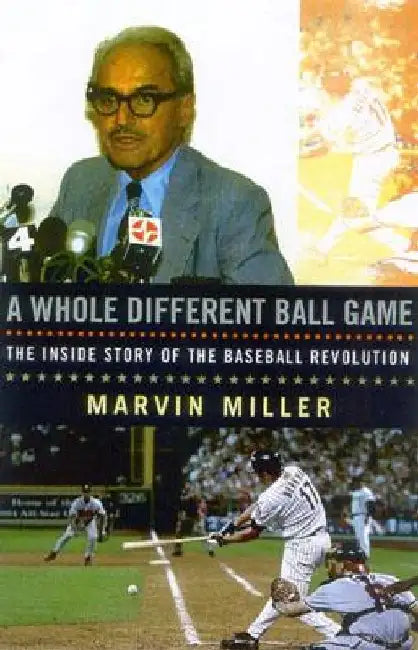 A Whole Different Ball Game: The Inside Story of the Baseball Revolution by Marvin Miller