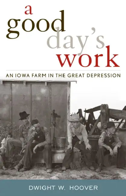 A Good Day's Work: An Iowa Farm in the Great Depression by Dwight W. Hoover
