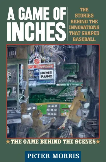 A Game of Inches: The Stories Behind the Innovations That Shaped Baseball: The Game Behind the Scenes, Volume 2 by Peter Morris