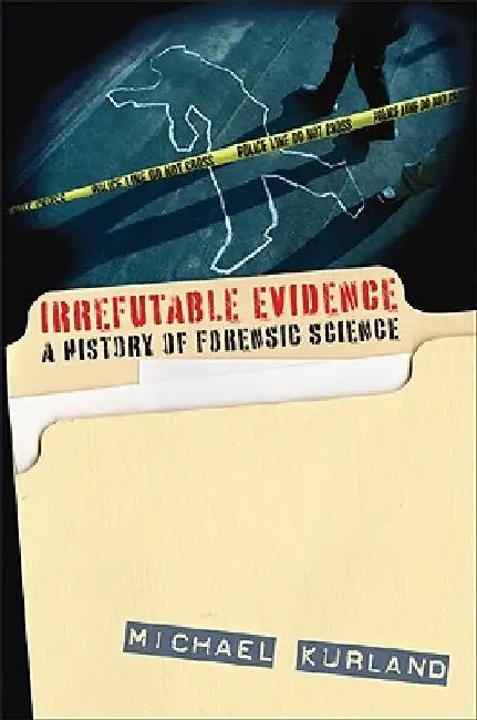 Irrefutable Evidence: A History of Forensic Science by Michael Kurland
