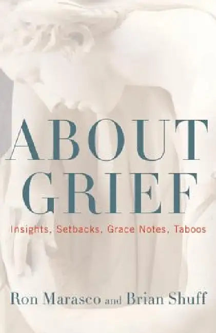 About Grief: Insights, Setbacks, Grace Notes, Taboos by Ron Marasco, Brian Shuff