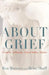 About Grief: Insights, Setbacks, Grace Notes, Taboos by Ron Marasco, Brian Shuff