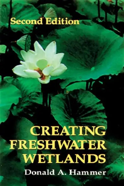 Creating Freshwater Wetlands by Donald A. Hammer
