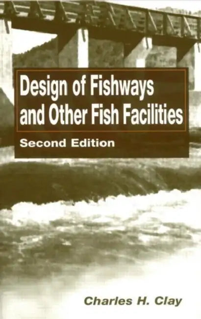 Design of Fishways and Other Fish Facilities by Charles H. Clay