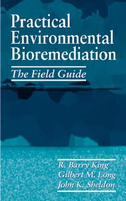 Practical Environmental Bioremediation: The Field Guide, Second Edition by R. Barry King, John K. Sheldon, Gilbert M. Long