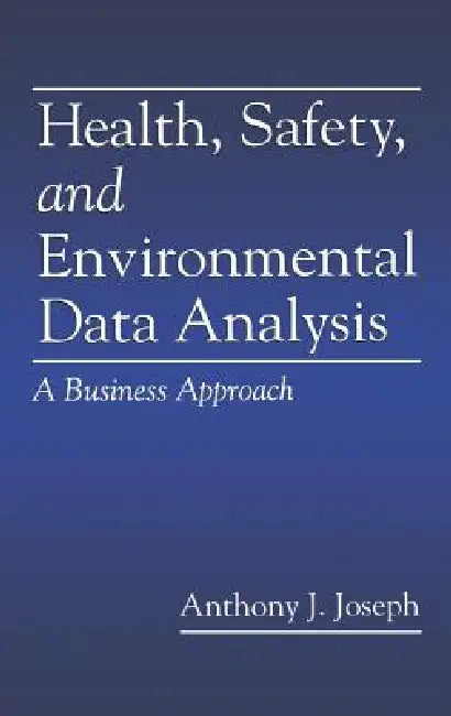 Health, Safety, and Environmental Data Analysis: A Business Approach by Anthony J. Joseph