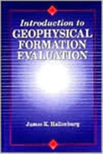 Introduction to Geophysical Formation Evaluation by James K. Hallenburg