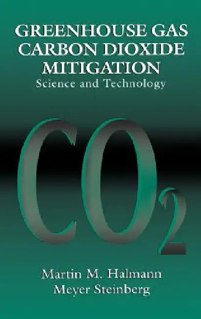 Greenhouse Gas Carbon Dioxide Mitigation: Science and Technology by Martin M. Halmann