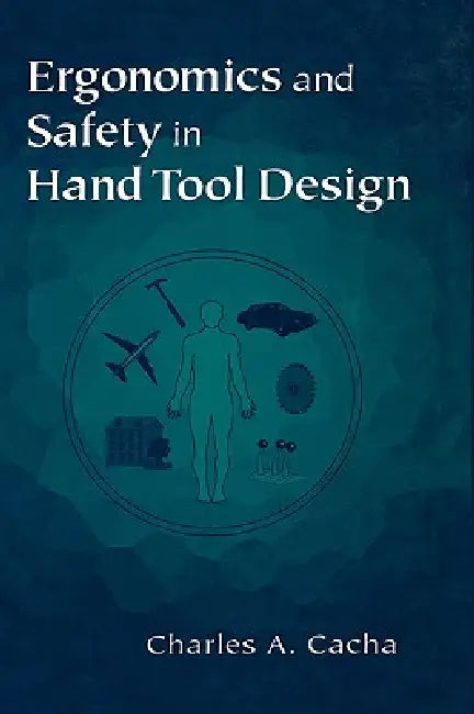 Ergonomics and Safety in Hand Tool Design by Charles A. Cacha