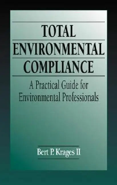 Total Environmental Compliance: A Practical Guide for Environmental Professionals by Bert P. Krages Ii