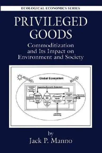 Privileged Goods: Commoditization and Its Impact on Environment and Society by Jack P. Manno