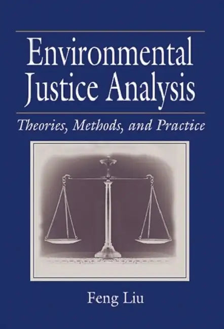 Environmental Justice Analysis: Theories, Methods, and Practice by Feng Liu
