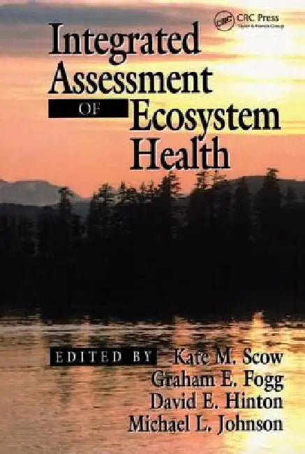 Integrated Assessment of Ecosystem Health by K. M. Scow, Graham E. Fogg, David E. Hinton