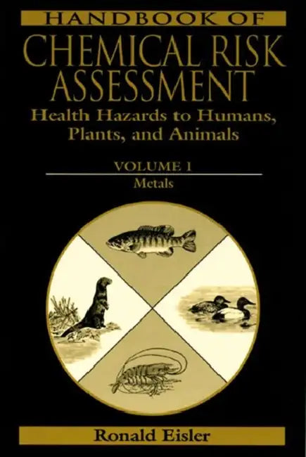 Handbook of Chemical Risk Assessment: Health Hazards to Humans, Plants, and Animals by Eisler Ronald