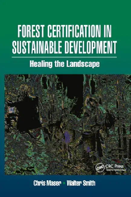 Forest Certification in Sustainable Development: Healing the Landscape by Walter Smith