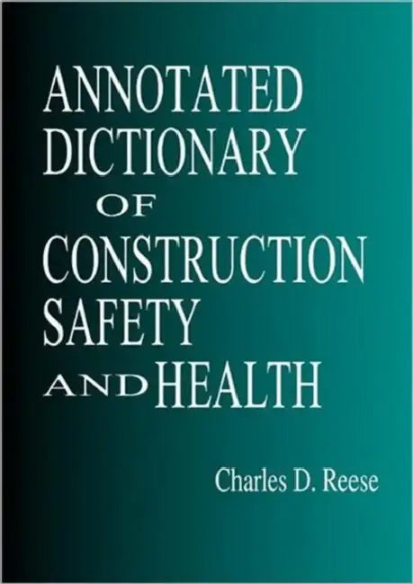 Annotated Dictionary of Construction Safety and Health by Charles D. Reese