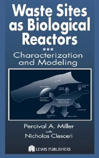 Waste Sites as Biological Reactors: Characterization and Modeling by Percival A. Miller, Nicholas L. Clesceri