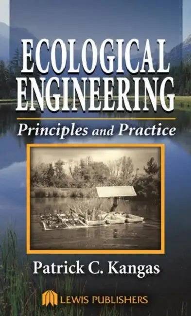 Ecological Engineering: Principles and Practice by Patrick C. Kangas