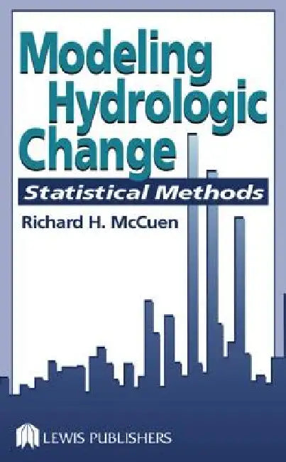 Modeling Hydrologic Change: Statistical Methods by Richard H. Mccuen