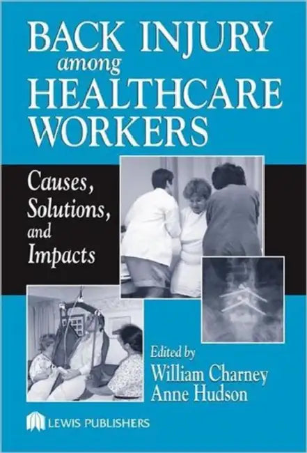 Back Injury Among Healthcare Workers: Causes, Solutions, and Impacts by William Charney, Anne Hudson