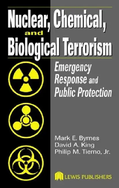 Nuclear, Chemical, and Biological Terrorism: Emergency Response and Public Protection by Mark E. Byrnes