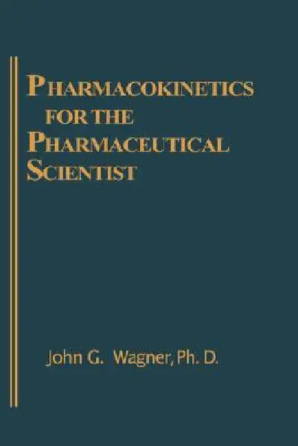 Pharmacokinetics for the Pharmaceutical Scientist by John G. Wagner