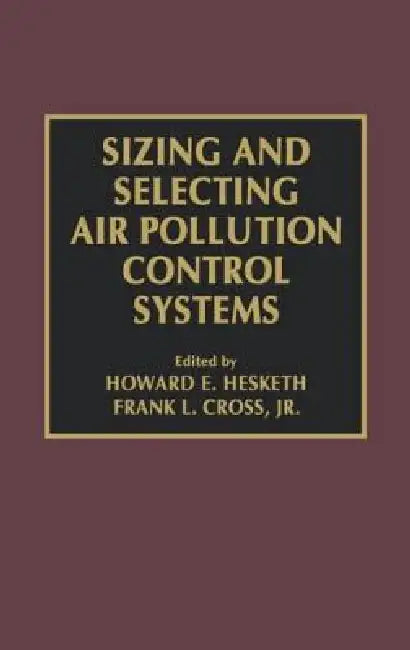 Sizing and Selecting Air Pollution Control Systems by Frank L. Cross Jr