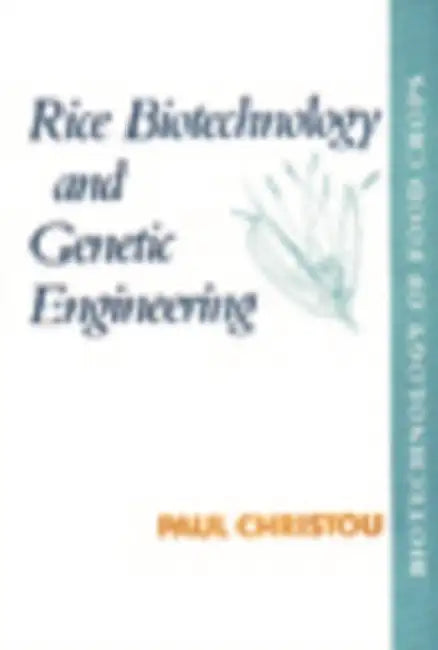 Rice Biotechnology and Genetic Engineering: Biotechnology of Food Crops by Paul Christou