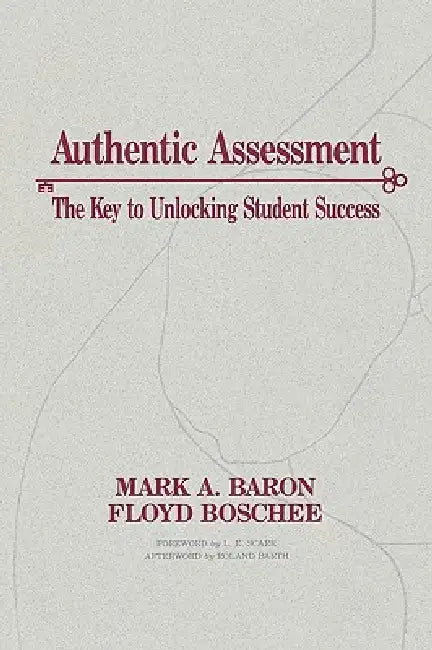 Authentic Assessment: The Key to Unlocking Student Success by Mark A. Baron, Floyd Boschee