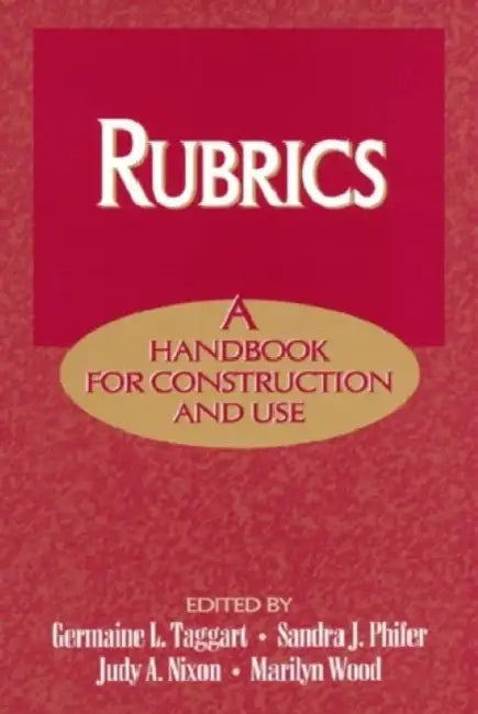 Rubrics: A Handbook for Construction and Use by Germaine L. Taggart, Sandra J. Phifer, Judy A. Nixon