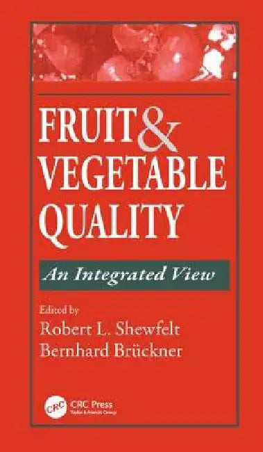 Fruit and Vegetable Quality: An Integrated View by Robert L. Shewfelt
