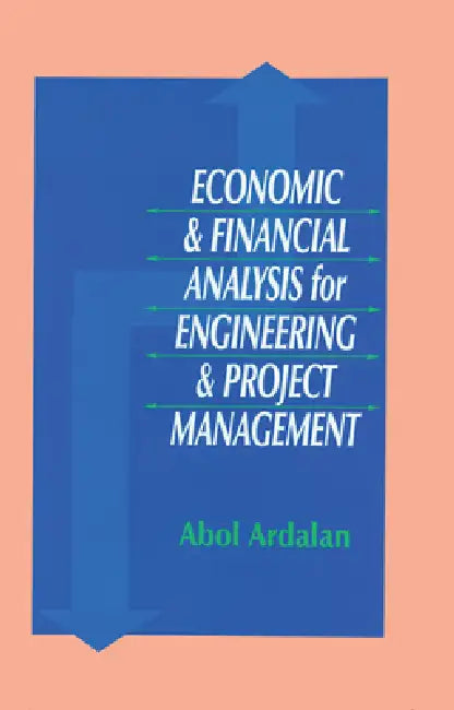 Economic and Financial Analysis for Engineering and Project Management by Abol Ardalan