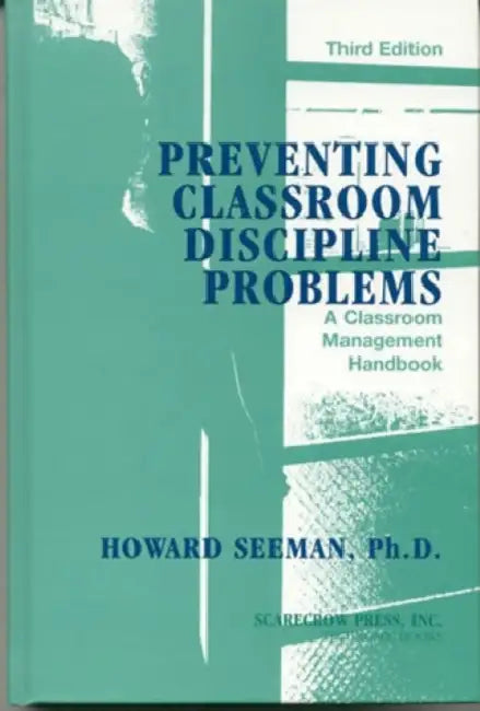 Preventing Classroom Discipline Problems: A Classroom Management Handbook by Howard Seeman