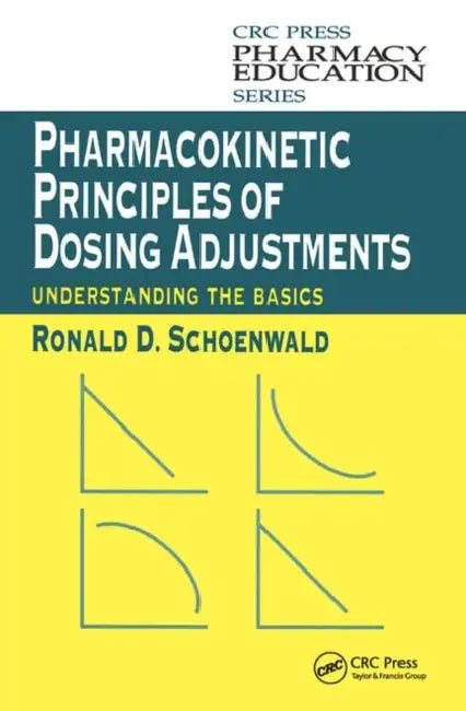 Pharmacokinetic Principles of Dosing Adjustments: Understanding the Basics by Ronald D. Schoenwald