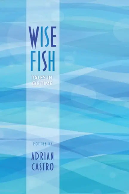 Wise Fish: Tales in 6/8 Time by Adrian Castro