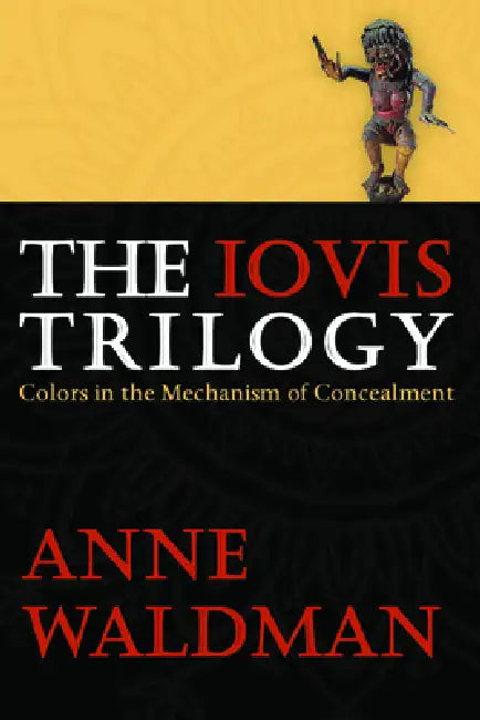 The Iovis Trilogy: Colors in the Mechanism of Concealment by Anne Waldman