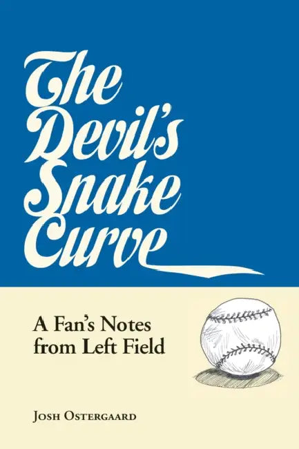 The Devil's Snake Curve: A Fan's Notes from Left Field by Josh Ostergaard