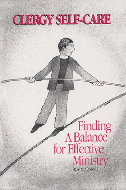 Clergy Self-Care: Finding a Balance for Effective Ministry by Roy M. Oswald