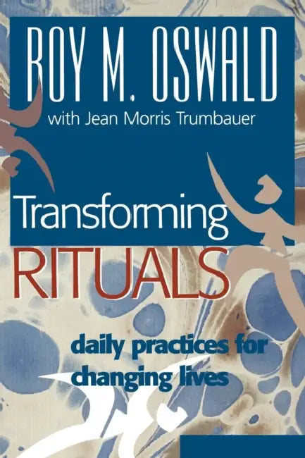 Transforming Rituals: Daily Practices for Changing Lives by Roy M. Oswald, Jean Morris Trumbauer