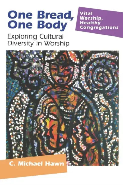 One Bread, One Body: Exploring Cultural Diversity in Worship by C. Michael Hawn