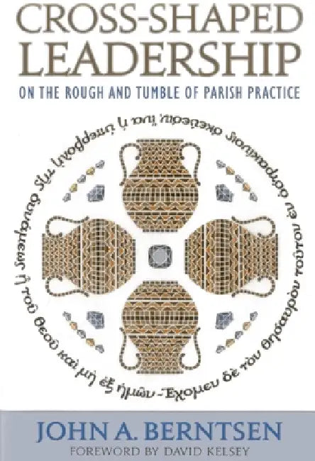 Cross-Shaped Leadership: On the Rough and Tumble of Parish Practice by John A. Berntsen