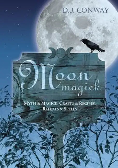 Moon Magick: Myth & Magic, Crafts & Recipes, Rituals & Spells by D. J. Conway