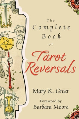 The Complete Book of Tarot Reversals by Mary K. Greer