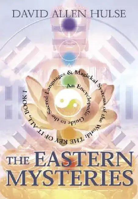 The Eastern Mysteries: An Encyclopedic Guide to the Sacred Languages & Magickal Systems of the World by David Allen Hulse