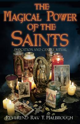 The Magical Power of the Saints: Evocation and Candle Rituals by Ray T. Malbrough