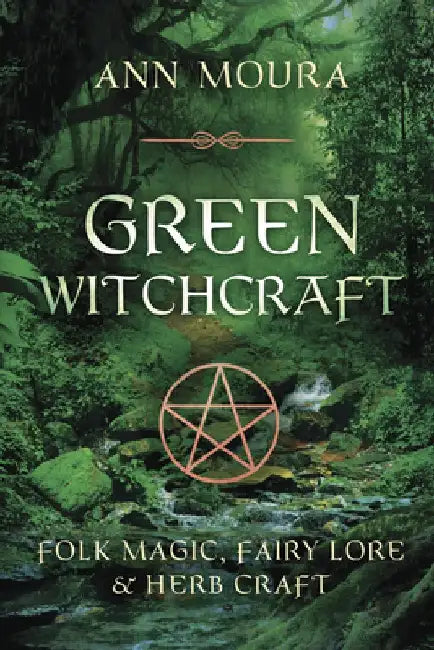 Green Witchcraft: Folk Magic, Fairy Lore & Herb Craft by Ann Moura