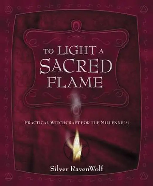 To Light a Sacred Flame: Practical Witchcraft for the Millennium by Silver Ravenwolf