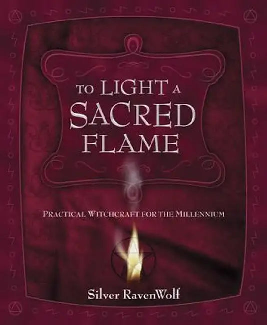 To Light a Sacred Flame: Practical Witchcraft for the Millennium by Silver Ravenwolf